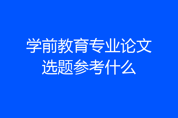 学前教育专业论文选题参考什么