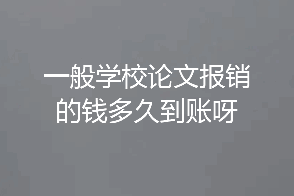一般学校论文报销的钱多久到账呀