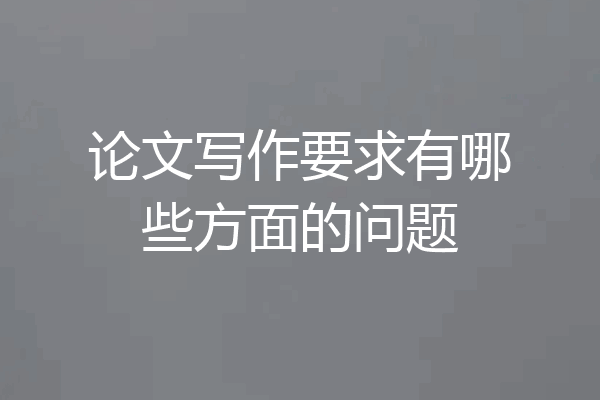 论文写作要求有哪些方面的问题