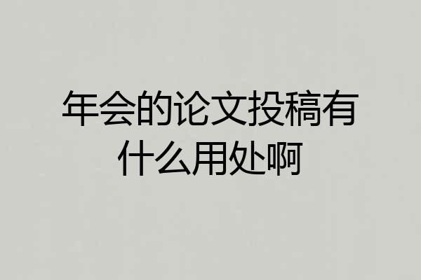年会的论文投稿有什么用处啊