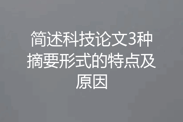 简述科技论文3种摘要形式的特点及原因