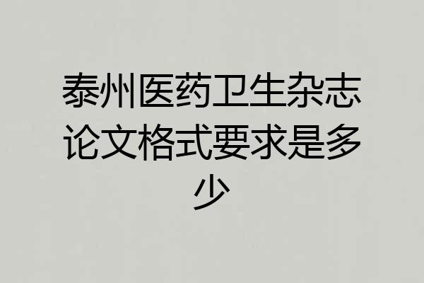 泰州医药卫生杂志论文格式要求是多少