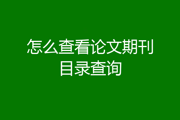 怎么查看论文期刊目录查询
