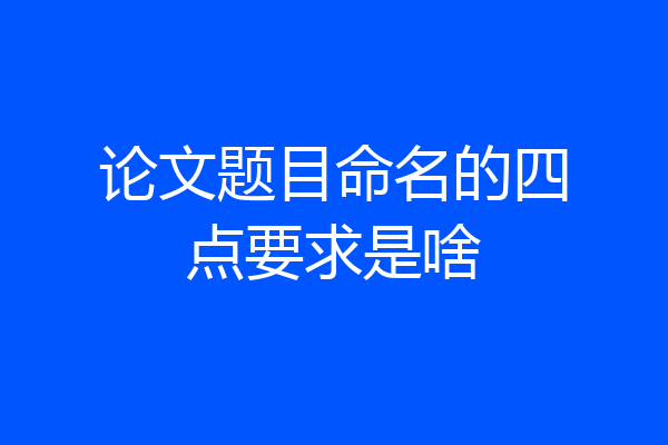 论文题目命名的四点要求是啥