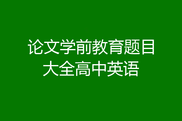论文学前教育题目大全高中英语