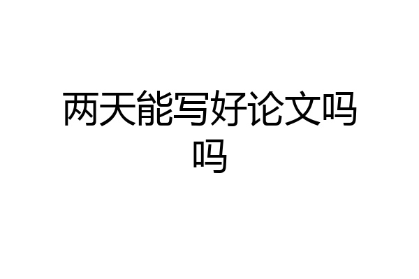 两天能写好论文吗吗