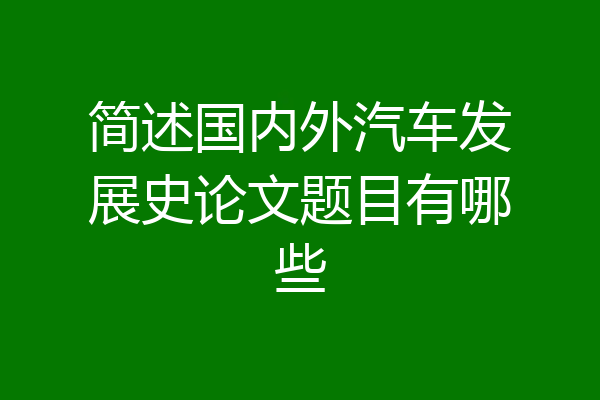简述国内外汽车发展史论文题目有哪些