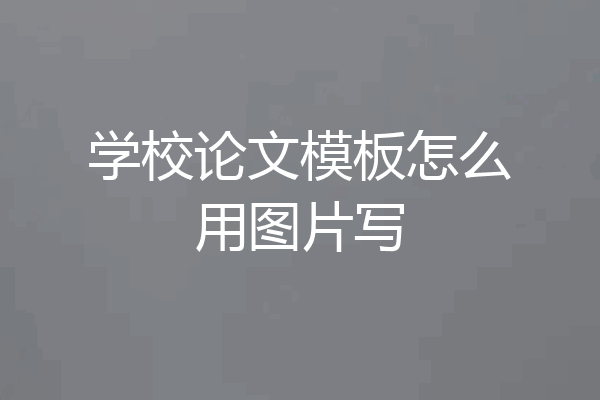 学校论文模板怎么用图片写