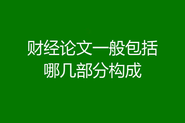 财经论文一般包括哪几部分构成