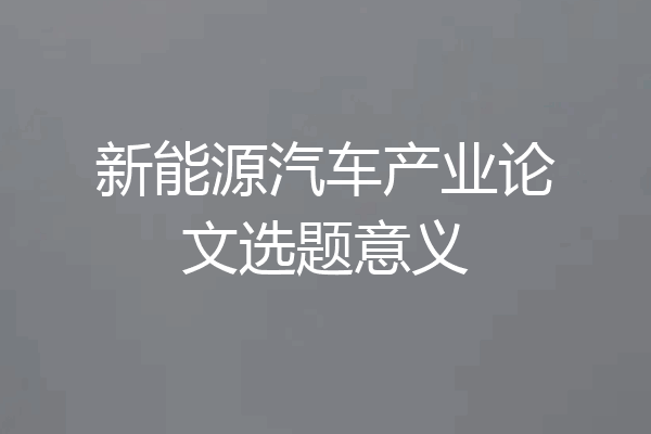 新能源汽车产业论文选题意义