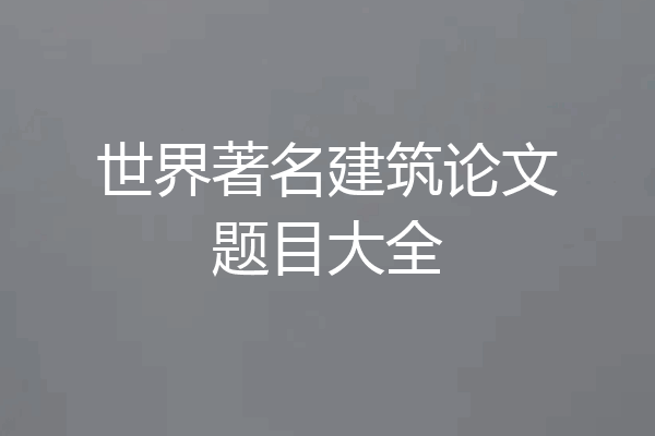 世界著名建筑论文题目大全