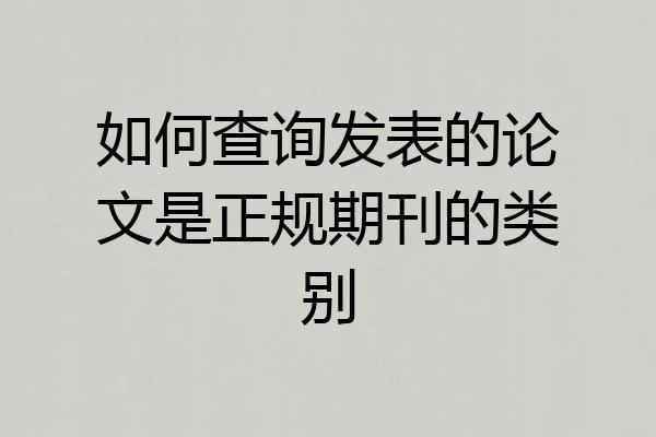 如何查询发表的论文是正规期刊的类别