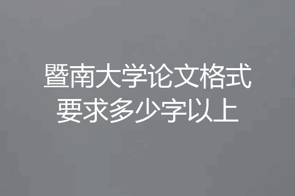 暨南大学论文格式要求多少字以上