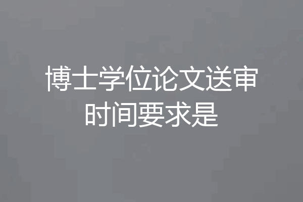 博士学位论文送审时间要求是