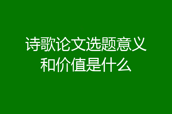 诗歌论文选题意义和价值是什么