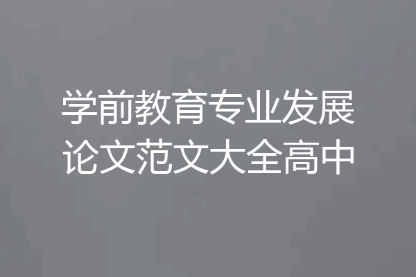 学前教育专业发展论文范文大全高中