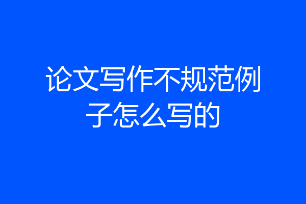 论文写作不规范例子怎么写的