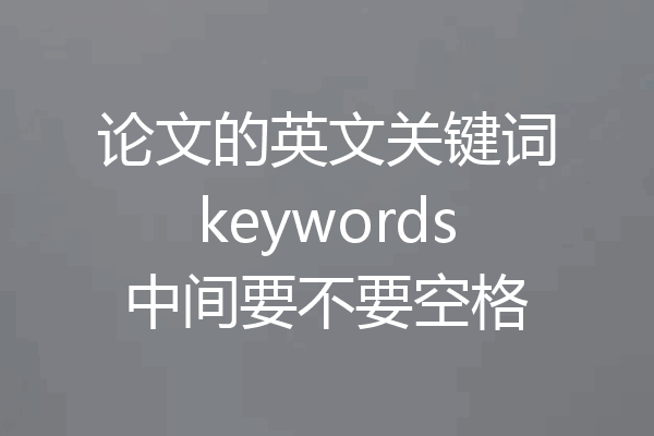 论文的英文关键词keywords中间要不要空格