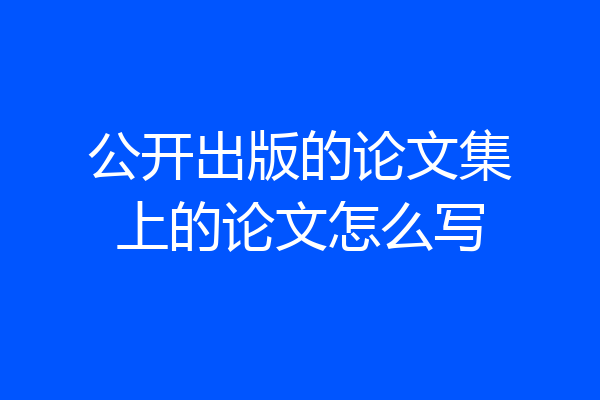 公开出版的论文集上的论文怎么写