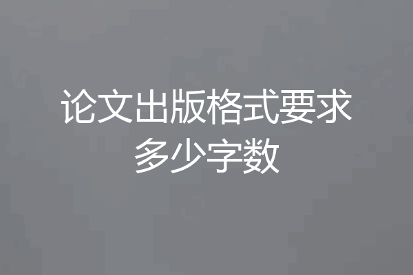 论文出版格式要求多少字数