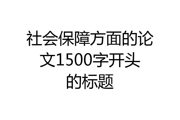 社会保障方面的论文1500字开头的标题