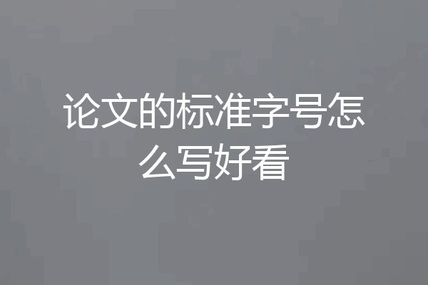 论文的标准字号怎么写好看