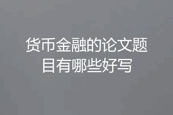 货币金融的论文题目有哪些好写