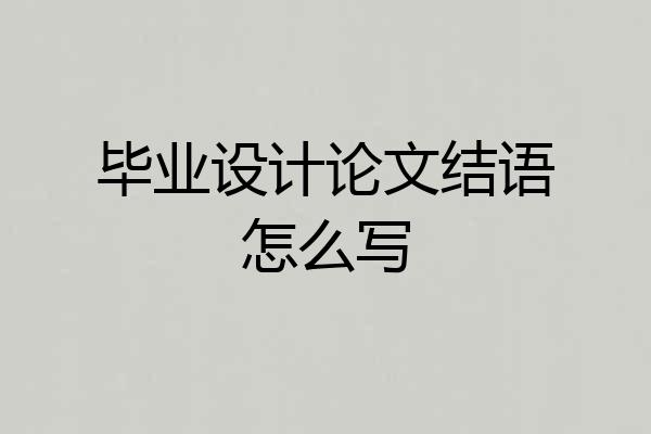 毕业设计论文结语怎么写
