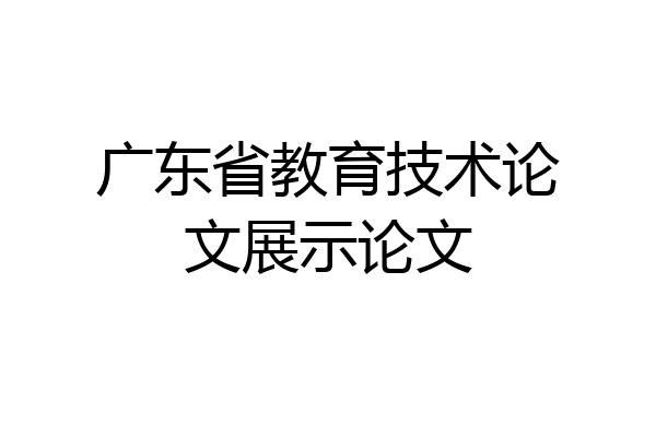 广东省教育技术论文展示论文