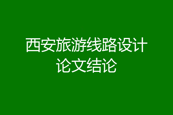 西安旅游线路设计论文结论