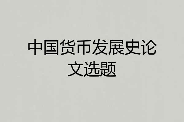中国货币发展史论文选题