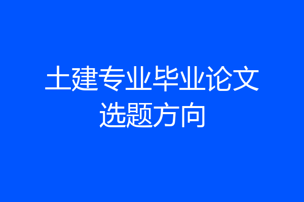 土建专业毕业论文选题方向