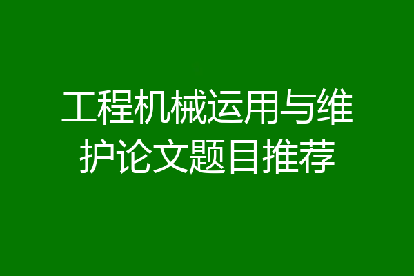 工程机械运用与维护论文题目推荐