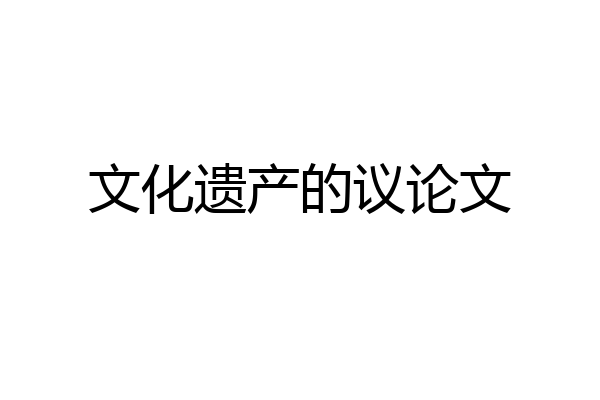 文化遗产的议论文
