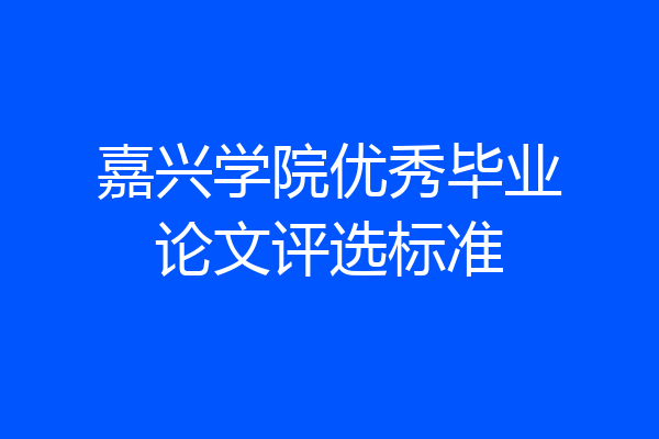 嘉兴学院优秀毕业论文评选标准