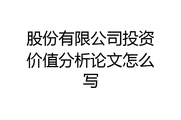 股份有限公司投资价值分析论文怎么写