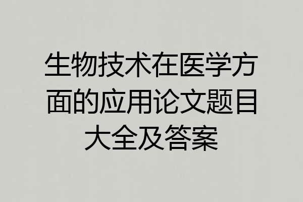 生物技术在医学方面的应用论文题目大全及答案