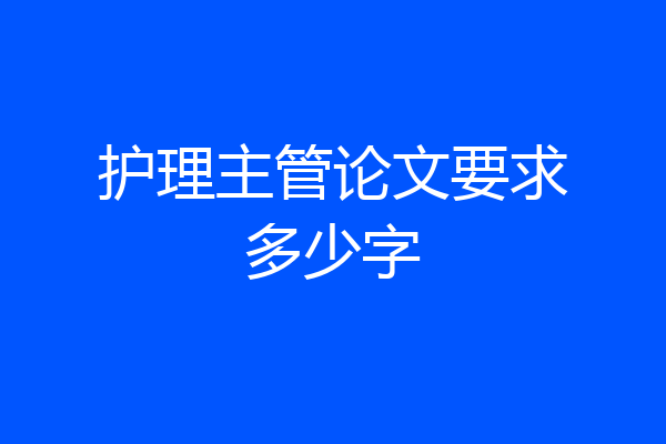 护理主管论文要求多少字