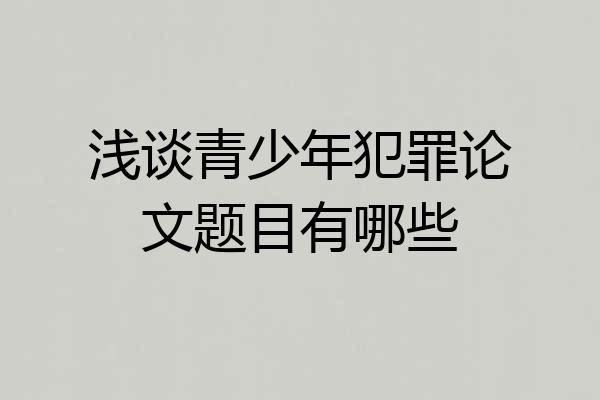 浅谈青少年犯罪论文题目有哪些