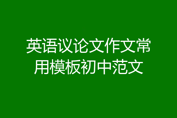 英语议论文作文常用模板初中范文