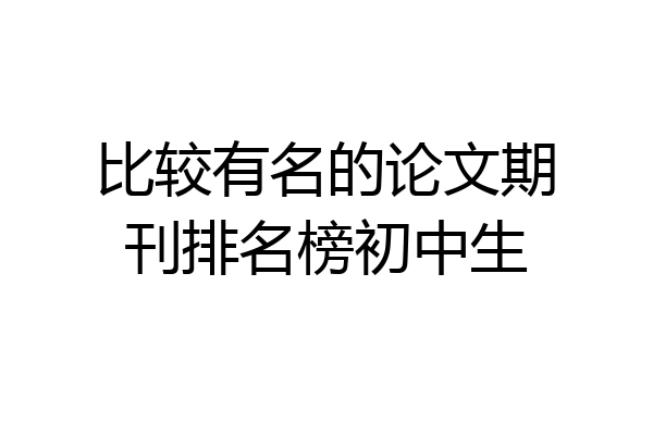 比较有名的论文期刊排名榜初中生
