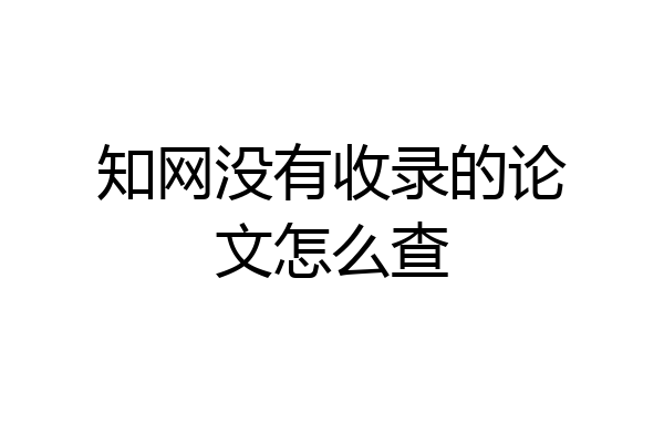 知网没有收录的论文怎么查