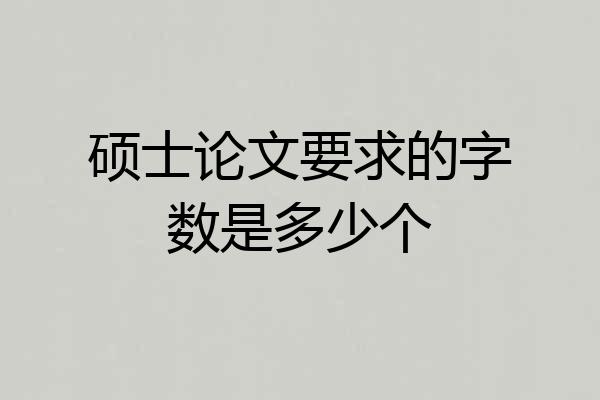 硕士论文要求的字数是多少个