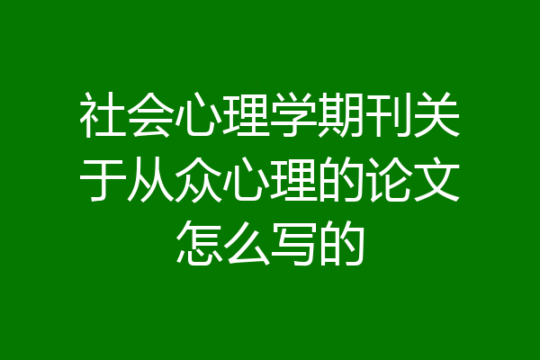 社会心理学期刊关于从众心理的论文怎么写的