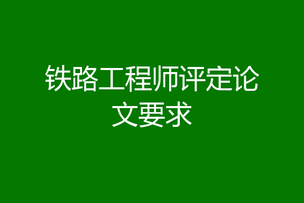 铁路工程师评定论文要求