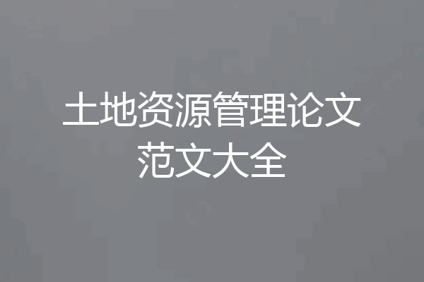 土地资源管理论文范文大全