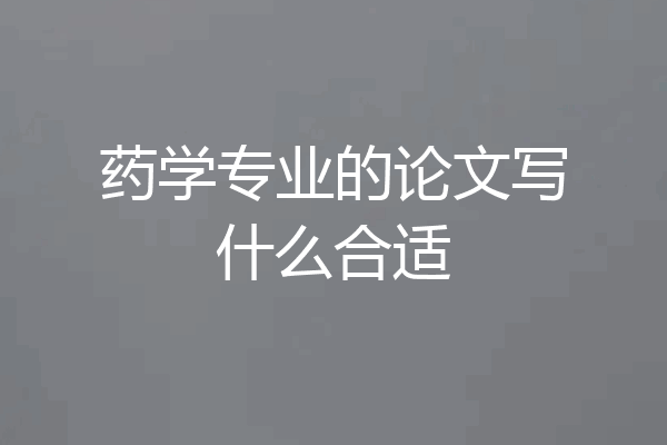药学专业的论文写什么合适