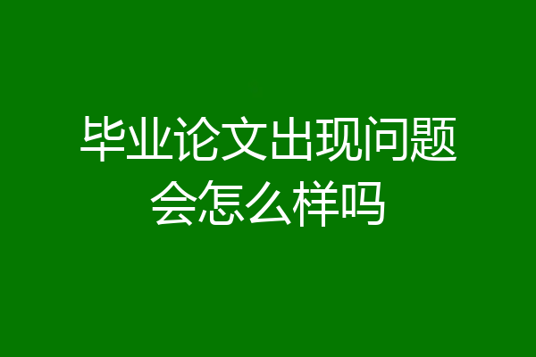 毕业论文出现问题会怎么样吗