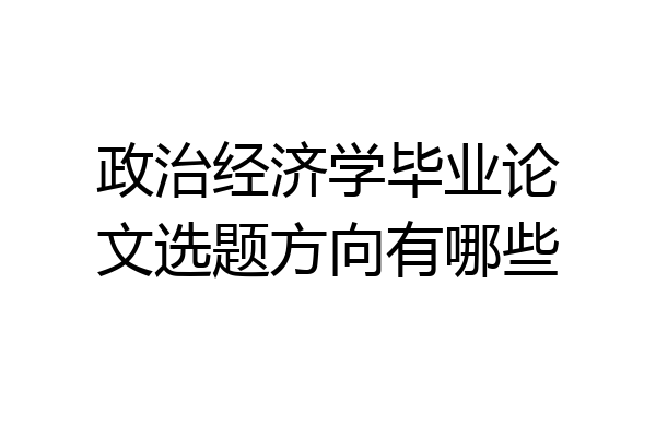 政治经济学毕业论文选题方向有哪些