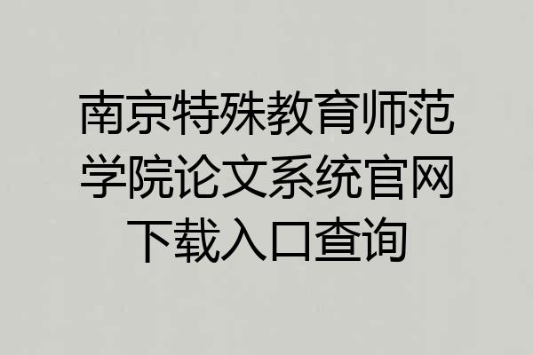 南京特殊教育师范学院论文系统官网下载入口查询